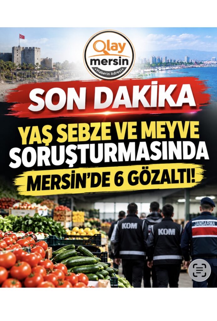 Yaş Sebze ve Meyve Soruşturmasında Mersin’de 6 Gözaltı